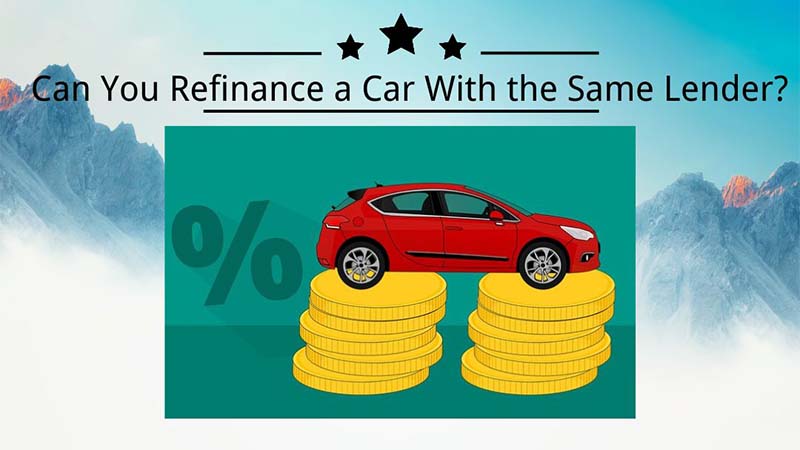 Can You Refinance a Car With the Same Lender Should You