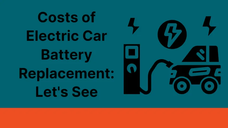 Costs of Electric Car Battery Replacement: Let's See