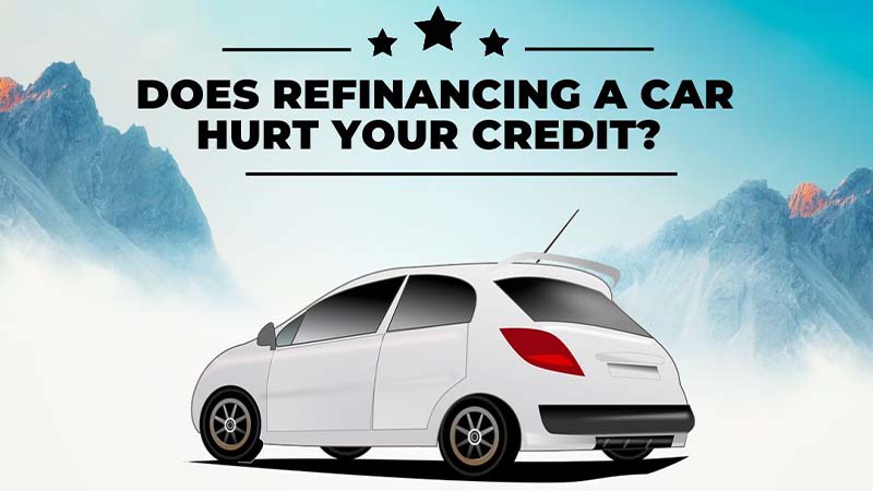 Does Refinancing a Car Hurt Your Credit If So, How