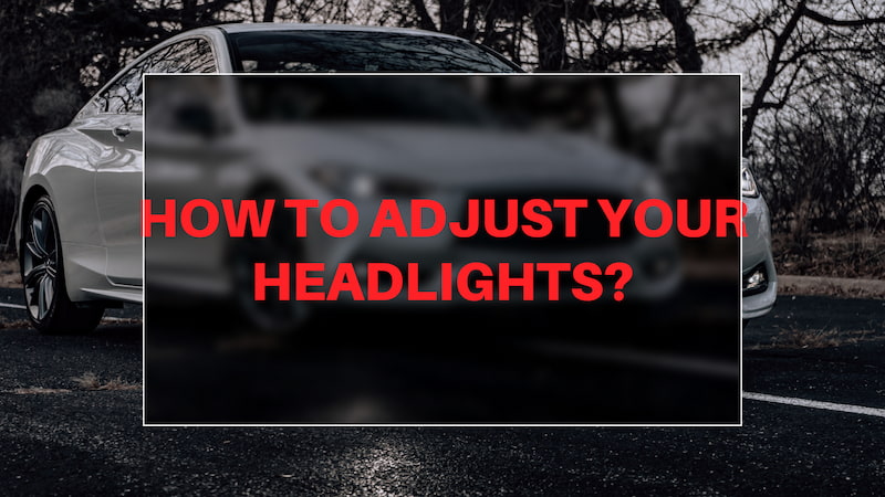 How to Adjust Your Headlights Follow the Instruction