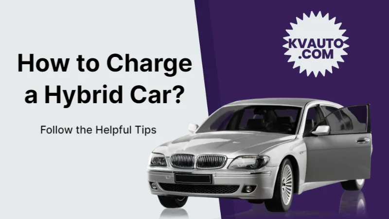 How to Charge a Hybrid Car? Follow the Helpful Tips