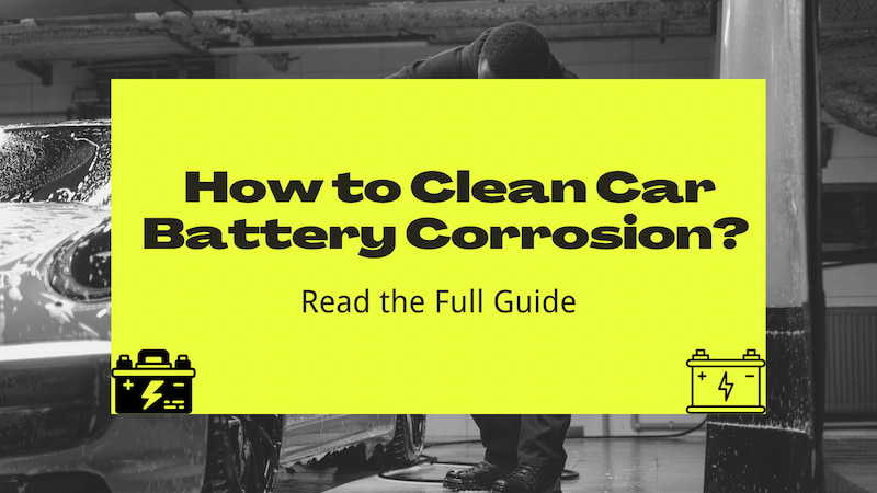 How to Clean Car Battery Corrosion Read the Full Guide