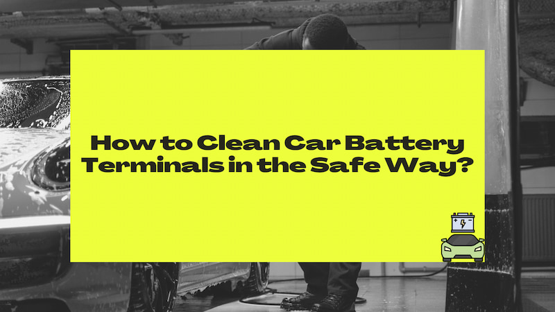 How to Clean Car Battery Terminals in the Safe Way
