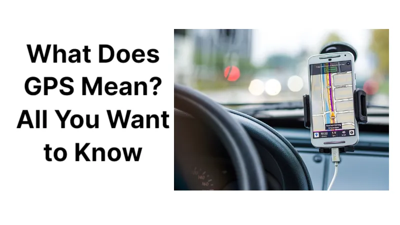 What Does GPS Mean All You Want to Know