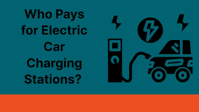 Who Pays for Electric Car Charging Stations? Quick Look