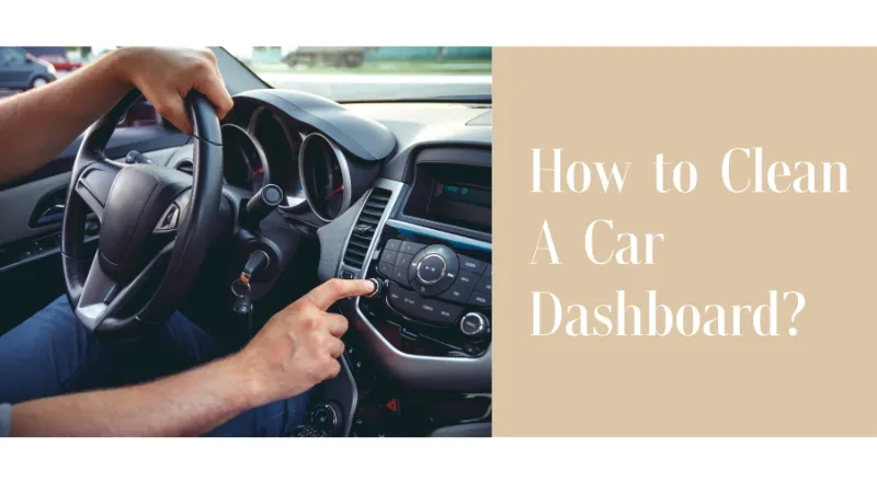 How to Clean A Car Dashboard? Follow the Steps