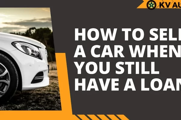 How to Sell a Car When You Still Have a Loan? Let's See