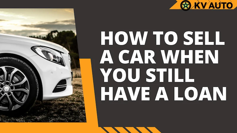 How to Sell a Car When You Still Have a Loan? Let's See