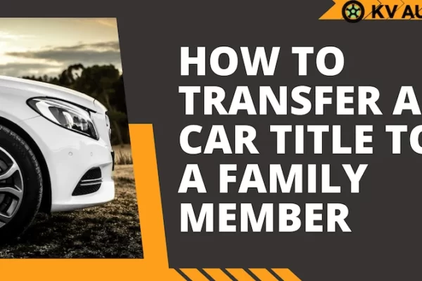 How to Transfer a Car Title to a Family Member? Follow the Ultimate Guide