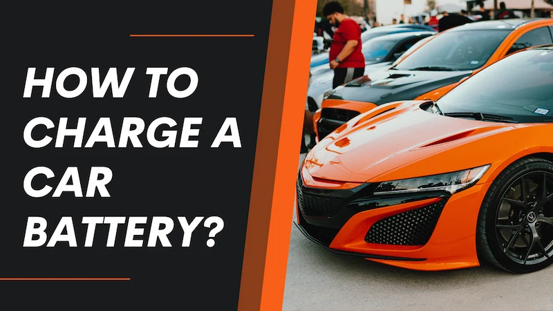 How to Charge a Car Battery? Follow the Ultimate Guide